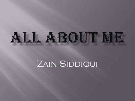 Zain Siddiqui  My name is Zain Siddiqui  I am 16 years old.  Born on November 26 th, 1993.  Sophmore at Woodland Hills High school.