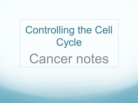Controlling the Cell Cycle Cancer notes I. The Cell Cycle  Cancer cells have mutations in the genes that control the cell cycle. 1. Proto-oncogenes-