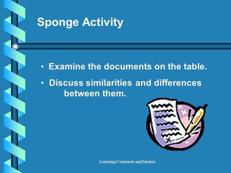 Learning Contracts and Menus Sponge Activity Examine the documents on the table. Discuss similarities and differences between them.