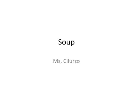 Soup Ms. Cilurzo. 2 main kinds of soup: 1) Stock or Broth Based 2) Milk or Cream Based.