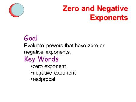 8.2 Zero and Negative Exponents Goal Evaluate powers that have zero or negative exponents. Key Words zero exponent negative exponent reciprocal.