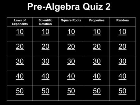 Pre-Algebra Quiz 2 Laws of Exponents Scientific Notation Square RootsPropertiesRandom 10 20 30 40 50.