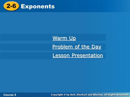 2-6 Exponents Course 3 Warm Up Warm Up Problem of the Day Problem of the Day Lesson Presentation Lesson Presentation.