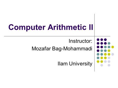 Computer Arithmetic II Instructor: Mozafar Bag-Mohammadi Ilam University.