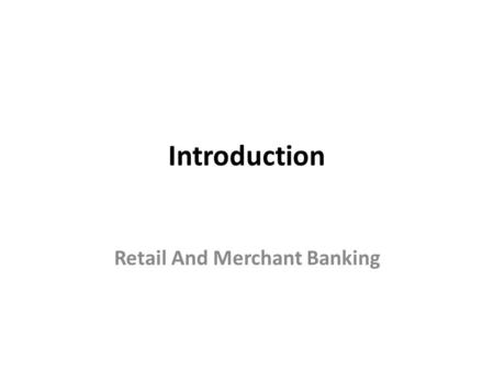 Introduction Retail And Merchant Banking. Introduction Kamal Mustafa ACCA (UK) Association of Chartered Certified Accountant MSC (UK) The University of.