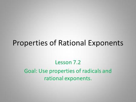 Properties of Rational Exponents Lesson 7.2 Goal: Use properties of radicals and rational exponents.