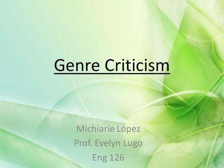 Genre Criticism Michiarie López Prof. Evelyn Lugo Eng 126.