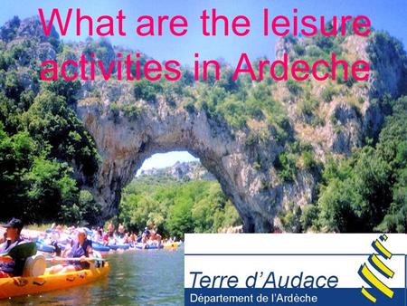 What are the leisure activities in Ardeche. How can you spend your leisure time in Ardeche? -The canoe: Useful link: