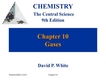 Prentice Hall © 2003Chapter 10 Chapter 10 Gases CHEMISTRY The Central Science 9th Edition David P. White.