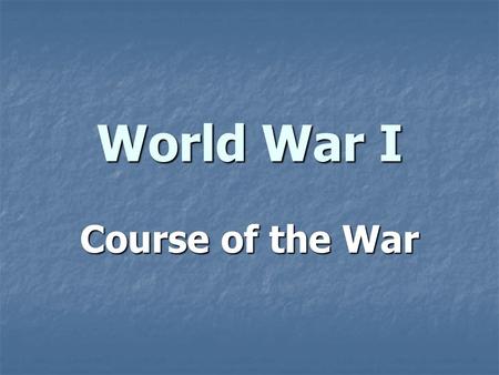 World War I Course of the War. Stalemate Neither side could gain an advantage Neither side could gain an advantage Three main fronts Three main fronts.