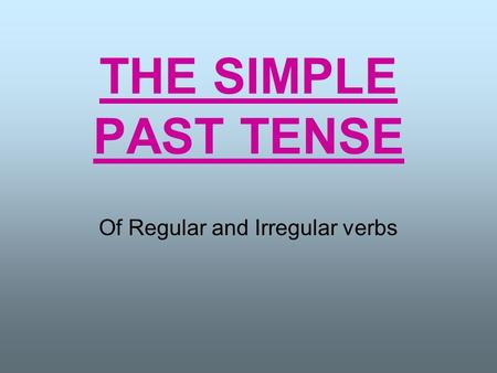 THE SIMPLE PAST TENSE Of Regular and Irregular verbs.