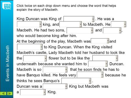 King Duncan was King of. He was a king, and to Macbeth. He Macbeth. He had two sons, and, who would become king after him. At the beginning of the play,