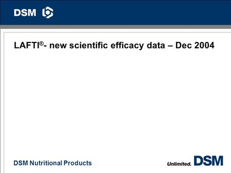 DSM Nutritional Products 0 LAFTI ® - new scientific efficacy data – Dec 2004.