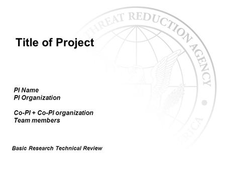 Title of Project PI Name PI Organization Co-PI + Co-PI organization Team members Basic Research Technical Review.