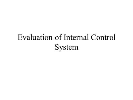 Evaluation of Internal Control System. Learning Objective 1 Contrast management’s need for internal control with the auditor’s need to consider internal.