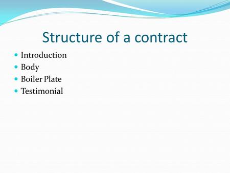 Structure of a contract Introduction Body Boiler Plate Testimonial.