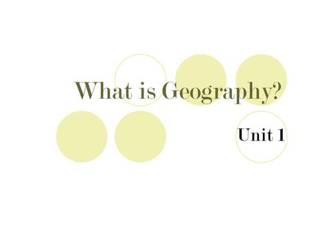 What is Geography? Unit 1.