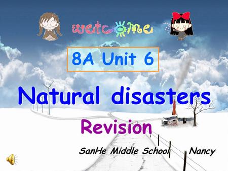 Natural disasters 8A Unit 6 Revision SanHe Middle School Nancy.