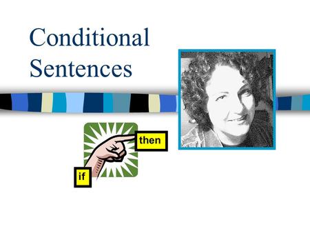 Conditional Sentences if then. Agenda Definition Types and Uses –Case1: First Conditional—probable –Case2: Second Conditional—impossible –Case3: Third.