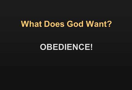 What Does God Want? OBEDIENCE!. “If you love Me, keep My commandments.” John 14:15“If you love Me, keep My commandments.” John 14:15 “Not everyone who.
