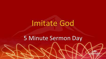 Imitate God 5 Minute Sermon Day. We've all been there…