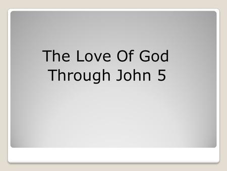 The Love Of God Through John 5. Jhn 5:42Jhn 5:42 But I know you, that you do not have the love of God in you. First where is Jesus and who is he talking.