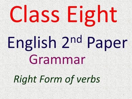 1 Class Eight English 2 nd Paper Grammar Right Form of verbs.
