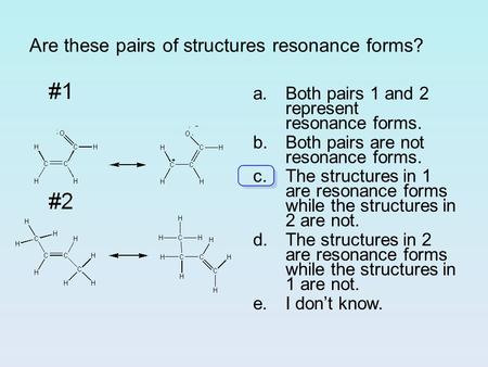 Are these pairs of structures resonance forms? a.Both pairs 1 and 2 represent resonance forms. b.Both pairs are not resonance forms. c.The structures in.