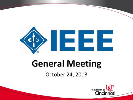 General Meeting October 24, 2013. IEEE UC Welcomes IEEE Cincinnati!!