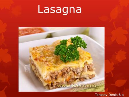 Lasagna Tarasov Denis 8 a. Ingredients 200-250 g of lasagna sheets 1 kg minced 500 g tomatoes 200 g onions 150 g of carrots 3-4 cloves of garlic 1 liter.