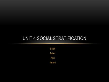 Elijah Brian Alex Jerrod UNIT 4 SOCIAL STRATIFICATION.