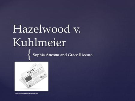 { Hazelwood v. Kuhlmeier Sophia Ancona and Grace Rizzuto