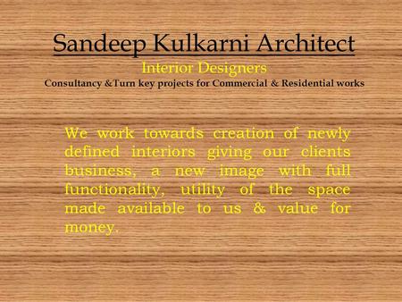 Sandeep Kulkarni Architect Interior Designers Consultancy &Turn key projects for Commercial & Residential works We work towards creation of newly defined.