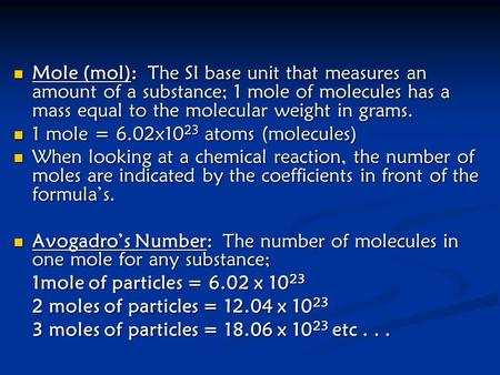 Mole (mol): The SI base unit that measures an amount of a substance; 1 mole of molecules has a mass equal to the molecular weight in grams. Mole (mol):