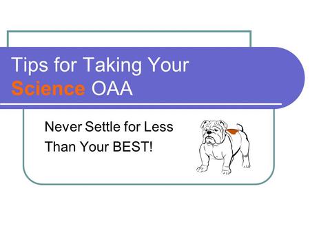 Tips for Taking Your Science OAA Never Settle for Less Than Your BEST!