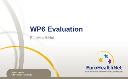 WP6 Evaluation EuroHealthNet Cristina Chiotan Public Health Coordinator.