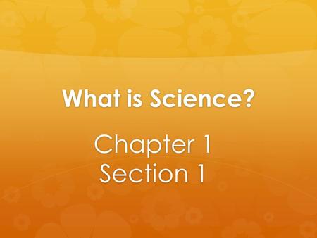 What is Science? Chapter 1 Section 1. Standard S.6.7  Students will begin their study of Earth science by understanding that all scientific progress.
