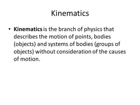Kinematics Kinematics is the branch of physics that describes the motion of points, bodies (objects) and systems of bodies (groups of objects) without.