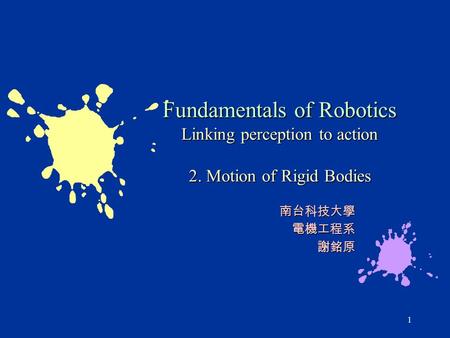 1 Fundamentals of Robotics Linking perception to action 2. Motion of Rigid Bodies 南台科技大學電機工程系謝銘原.