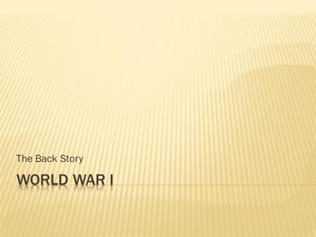 The Back Story.  40 years of peace prior to the start of the war  Tension started to rise in 1914 Europe  Based on Militarism and Alliances.
