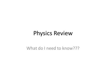 Physics Review What do I need to know???. Variables Definition Types – Independent – Dependent.