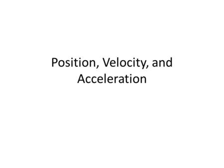 Position, Velocity, and Acceleration. Position x.