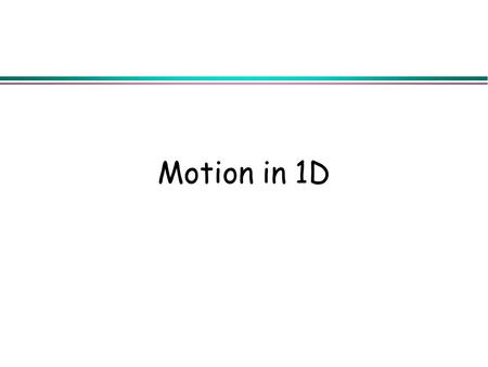 Motion in 1D. Forces  Remember that an imbalance in forces results in an acceleration  If all forces are balanced we get a constant velocity  Because.