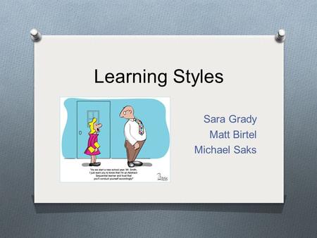 Learning Styles Sara Grady Matt Birtel Michael Saks.