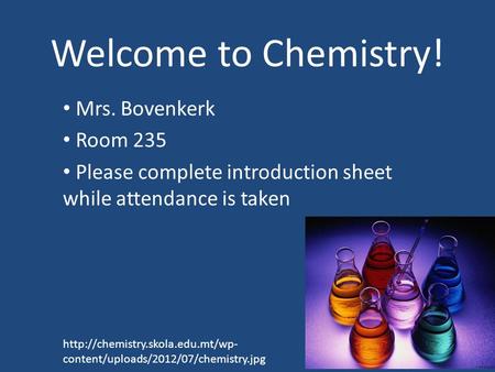 Welcome to Chemistry! Mrs. Bovenkerk Room 235 Please complete introduction sheet while attendance is taken  content/uploads/2012/07/chemistry.jpg.