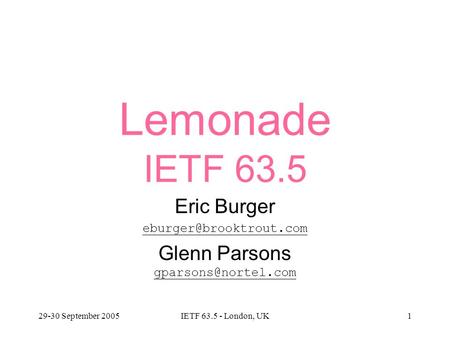 29-30 September 2005IETF 63.5 - London, UK1 Lemonade IETF 63.5 Eric Burger Glenn Parsons