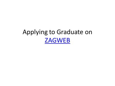 Applying to Graduate on ZAGWEB ZAGWEB. Log into ZAGWEGB by entering the secure area.