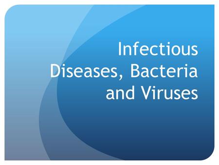Infectious Diseases, Bacteria and Viruses. Infectious Diseases Disease: a condition where an organism experiences impaired functions Infectious Diseases: