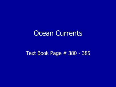 Ocean Currents Text Book Page # 380 - 385.