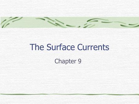 The Surface Currents Chapter 9. Surface Currents Wind driven Coriolis effect 45º.